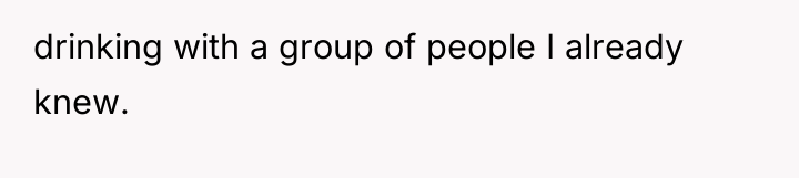 drinking with a group of people I already knew.