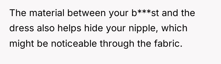 The material between your b***st and the dress also helps...