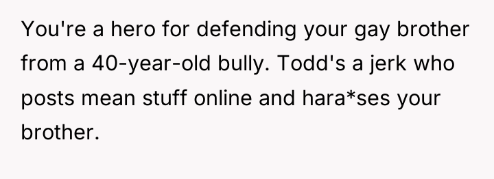 You're a hero for defending your gay brother from a...