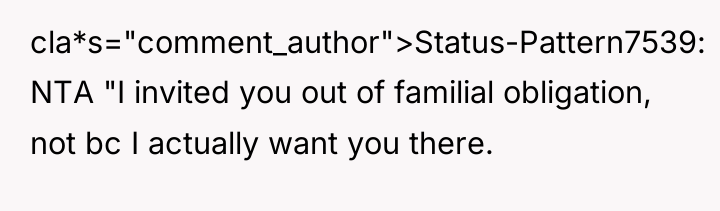 cla*s="comment_author">Status-Pattern7539: NTA "I invited you out of familial obligation, not...