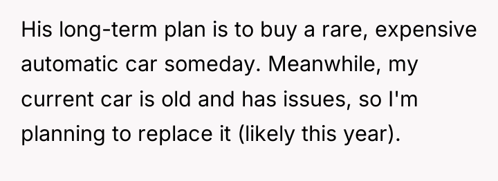 His long-term plan is to buy a rare, expensive automatic...
