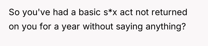 So you've had a basic s*x act not returned on...