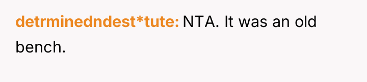 detrminedndest*tute NTA. It was an old bench.