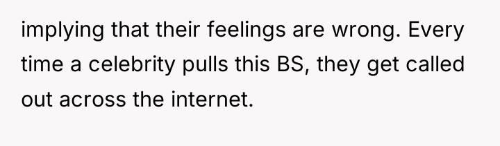 implying that their feelings are wrong. Every time a celebrity...