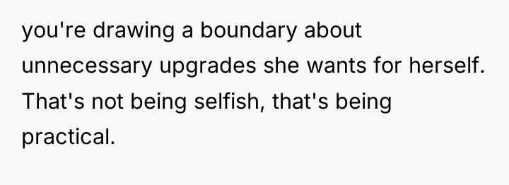 you're drawing a boundary about unnecessary upgrades she wants for...