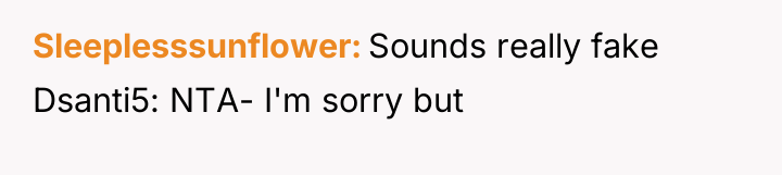 Sleeplesssunflower Sounds really fake Dsanti5: NTA- I'm sorry but