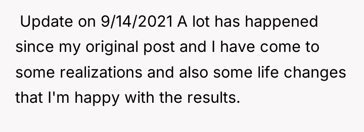 ​ Update on 9/14/2021 A lot has happened since my...