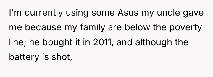 I'm currently using some Asus my uncle gave me because...