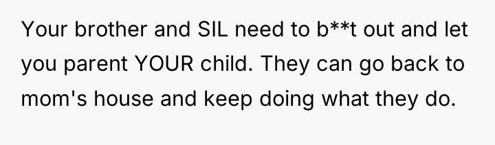 Your brother and SIL need to b**t out and let...