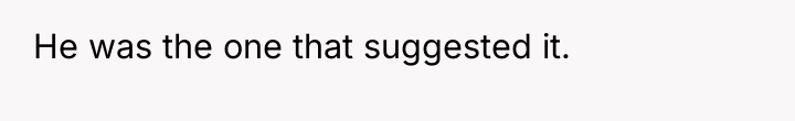 He was the one that suggested it.