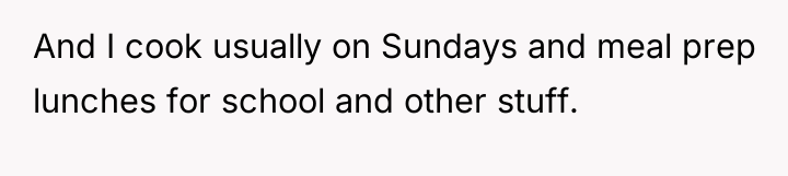 And I cook usually on Sundays and meal prep lunches...