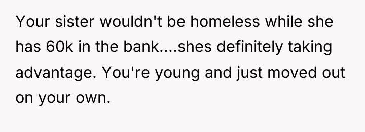 Your sister wouldn't be homeless while she has 60k in...