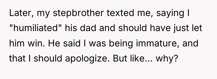Later, my stepbrother texted me, saying I "humiliated" his dad...