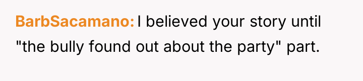 BarbSacamano I believed your story until "the bully found out...