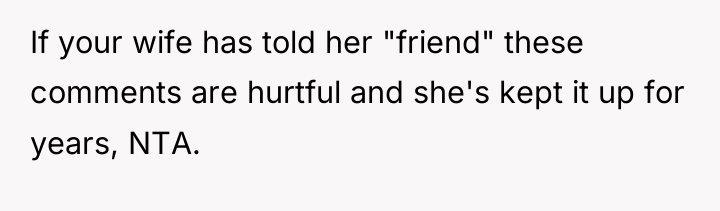If your wife has told her "friend" these comments are...