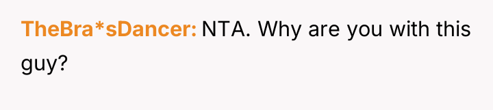 TheBra*sDancer NTA. Why are you with this guy?