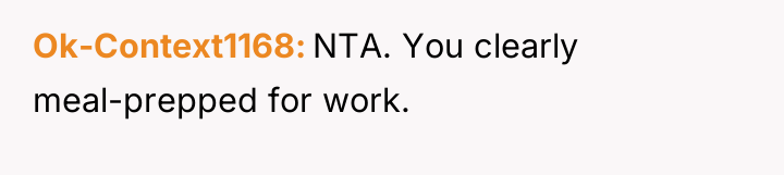 Ok-Context1168 NTA. You clearly meal-prepped for work.