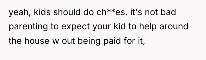yeah, kids should do ch**es. it's not bad parenting to...