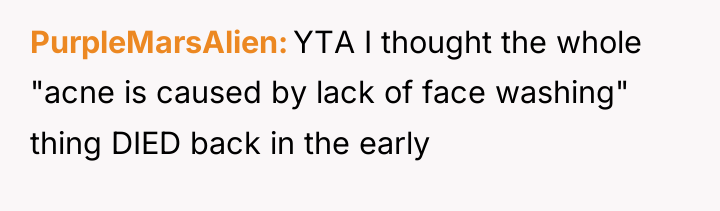 PurpleMarsAlien YTA I thought the whole "acne is caused by...
