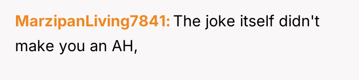 MarzipanLiving7841 The joke itself didn't make you an AH,