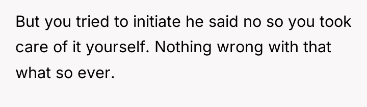 But you tried to initiate he said no so you...