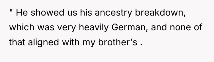 " He showed us his ancestry breakdown, which was very...