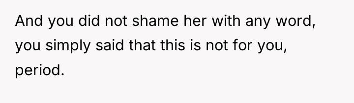 And you did not shame her with any word, you...