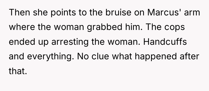 Then she points to the bruise on Marcus' arm where...