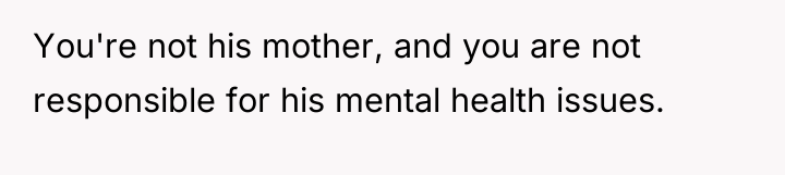 You're not his mother, and you are not responsible for...