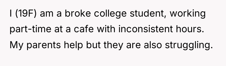 I (19F) am a broke college student, working part-time at...