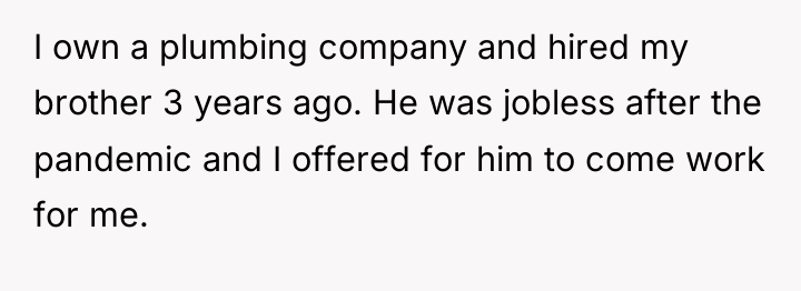 I own a plumbing company and hired my brother 3...