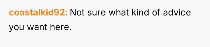 coastalkid92 Not sure what kind of advice you want here.