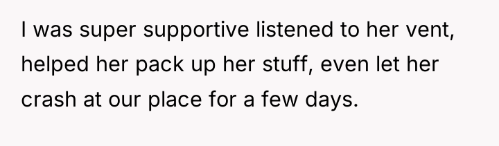 I was super supportive listened to her vent, helped her...
