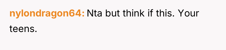 nylondragon64 Nta but think if this. Your teens.