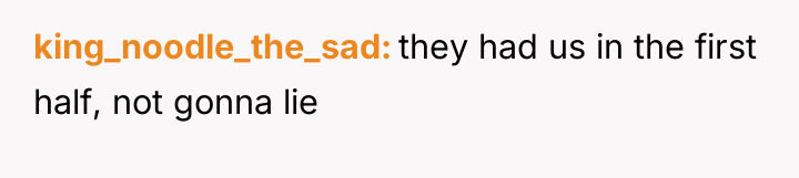 king_noodle_the_sad they had us in the first half, not gonna...