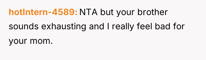 hotIntern-4589 NTA but your brother sounds exhausting and I really...