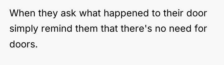 When they ask what happened to their door simply remind...