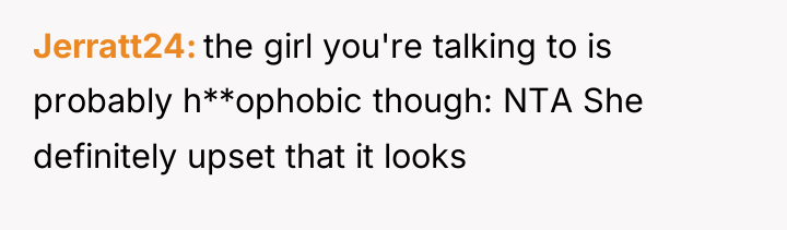 Jerratt24 the girl you're talking to is probably h**ophobic though:...