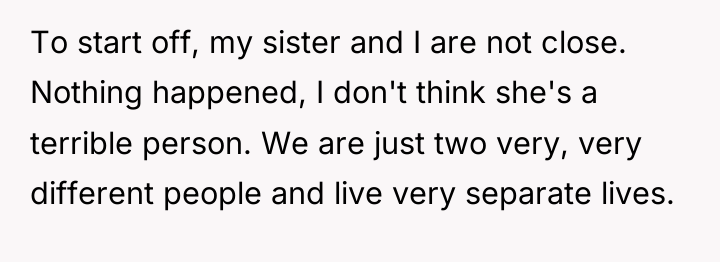 To start off, my sister and I are not close....