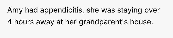 Amy had appendicitis, she was staying over 4 hours away...