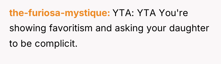 the-furiosa-mystique YTA: YTA You're showing favoritism and asking your daughter...