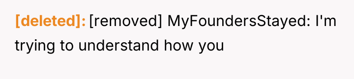 [deleted] [removed] MyFoundersStayed: I'm trying to understand how you