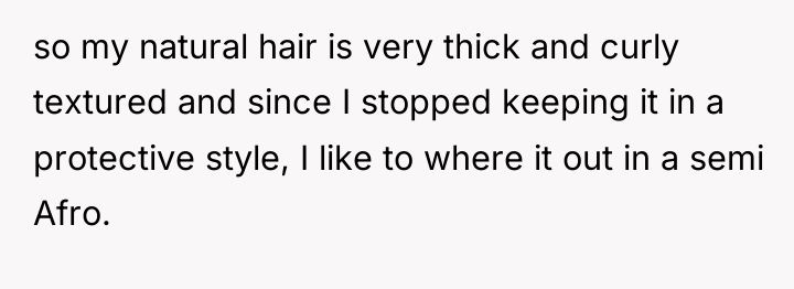 so my natural hair is very thick and curly textured...