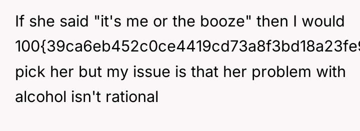 If she said "it's me or the booze" then I...