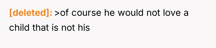 [deleted] >of course he would not love a child that...