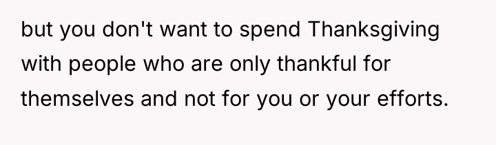 but you don't want to spend Thanksgiving with people who...