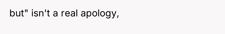 but" isn't a real apology,