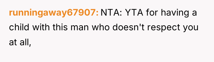 runningaway67907 NTA: YTA for having a child with this man...