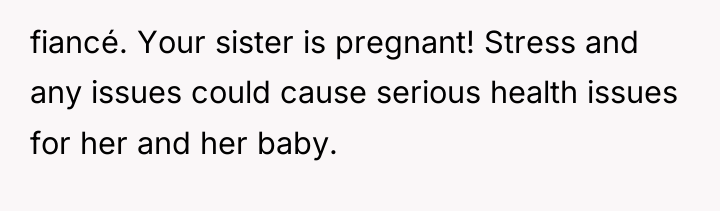 fiancé. Your sister is pregnant! Stress and any issues could...