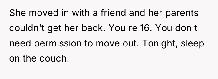 She moved in with a friend and her parents couldn't...